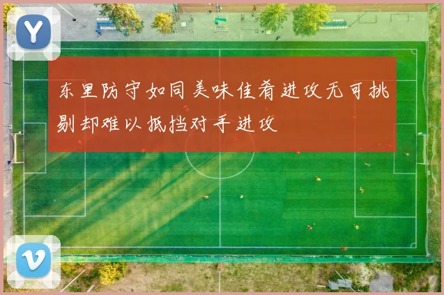 东里防守如同美味佳肴进攻无可挑剔却难以抵挡对手进攻
