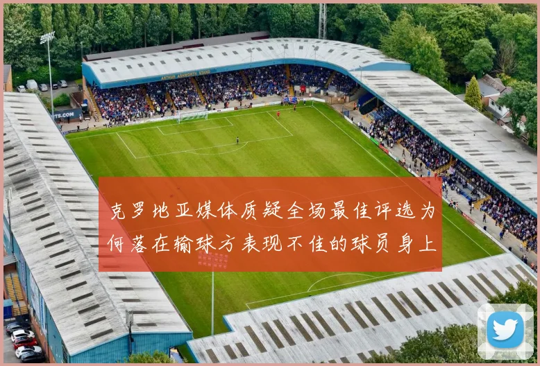 克罗地亚媒体质疑全场最佳评选为何落在输球方表现不佳的球员身上